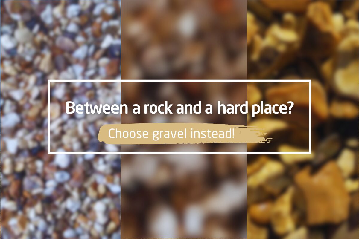 Between a rock and a hard place? Choose gravel instead!