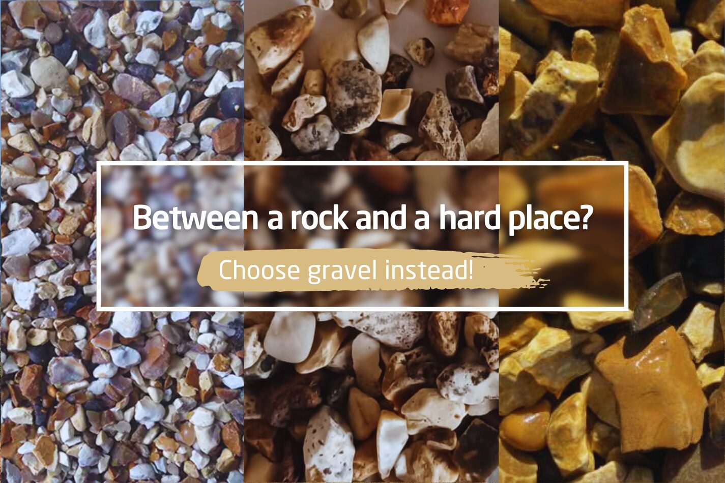 Between a rock and a hard place? Choose gravel instead!